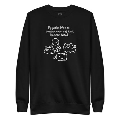 My Goal in Life is to Convince Every Cat That I'm their Friend Unisex Premium Sweatshirt