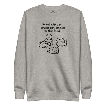 My Goal in Life is to Convince Every Cat That I'm their Friend Unisex Premium Sweatshirt