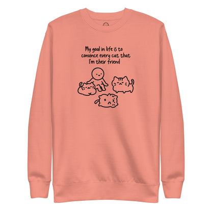 My Goal in Life is to Convince Every Cat That I'm their Friend Unisex Premium Sweatshirt