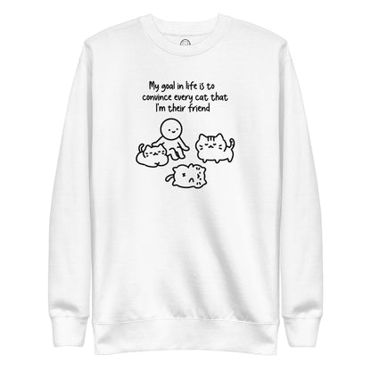 My Goal in Life is to Convince Every Cat That I'm their Friend Unisex Premium Sweatshirt